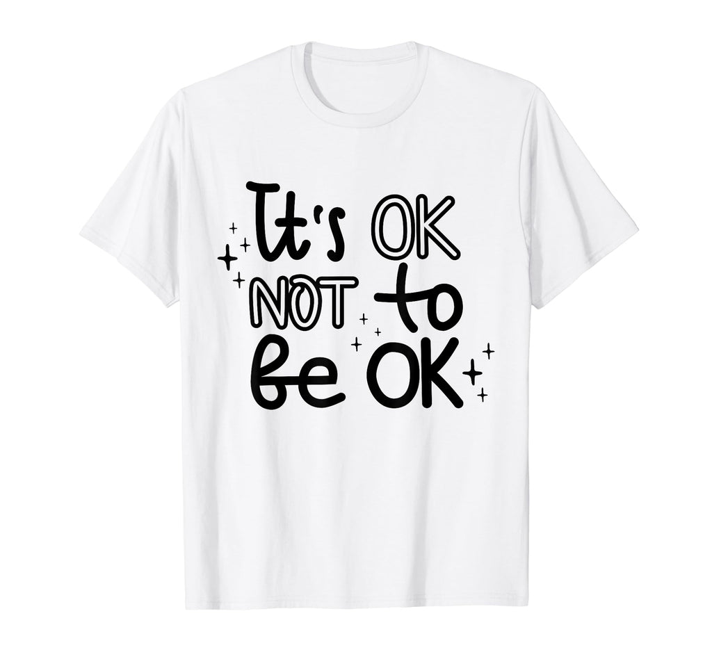 Its Okay Not To Be Okay Mental Health T-Shirt - Graphic Print Unisex - T-Shirt, Sweatshirt, Hoodie