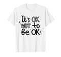 Its Okay Not To Be Okay Mental Health T-Shirt - Graphic Print Unisex - T-Shirt, Sweatshirt, Hoodie