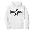 Today I Choose Joy Christian And Hoodie - Streetwear Style Men Women - T-Shirt, Sweatshirt, Hoodie
