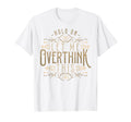 Hold Let Me Overthink This Funny T-Shirt - Novelty Apparel Men Women - T-Shirt, Sweatshirt, Hoodie