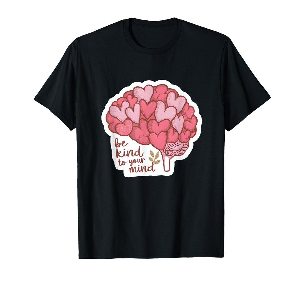 Be Kind To Your Mind Brain Mental Health T-Shirt - Novelty Apparel Unisex - T-Shirt, Sweatshirt, Hoodie