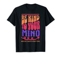 Be Kind To Your Mind Mental Health T-Shirt - Streetwear Style Unisex - T-Shirt, Sweatshirt, Hoodie