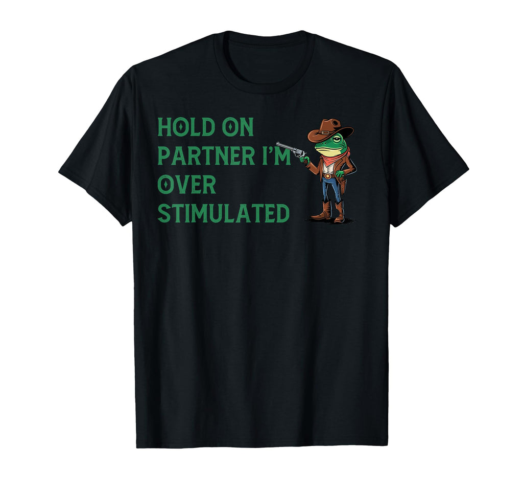Hold Partner Im Overstimulated Funny T-Shirt - Unique Graphic Unisex - T-Shirt, Sweatshirt, Hoodie