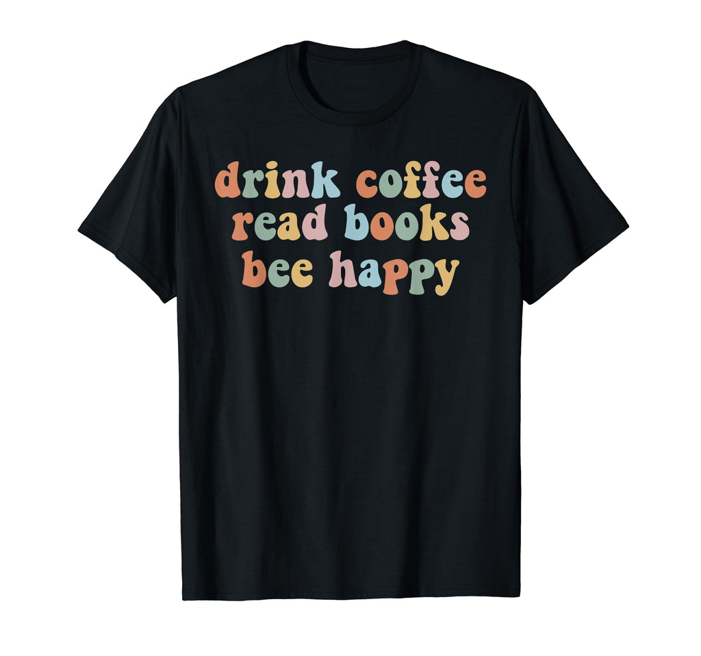 Drink Coffee Read Books Be Happy Coffee T-Shirt - Unique Graphic Men Women - T-Shirt, Sweatshirt, Hoodie