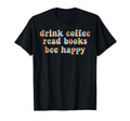 Drink Coffee Read Books Be Happy Coffee T-Shirt - Unique Graphic Men Women - T-Shirt, Sweatshirt, Hoodie
