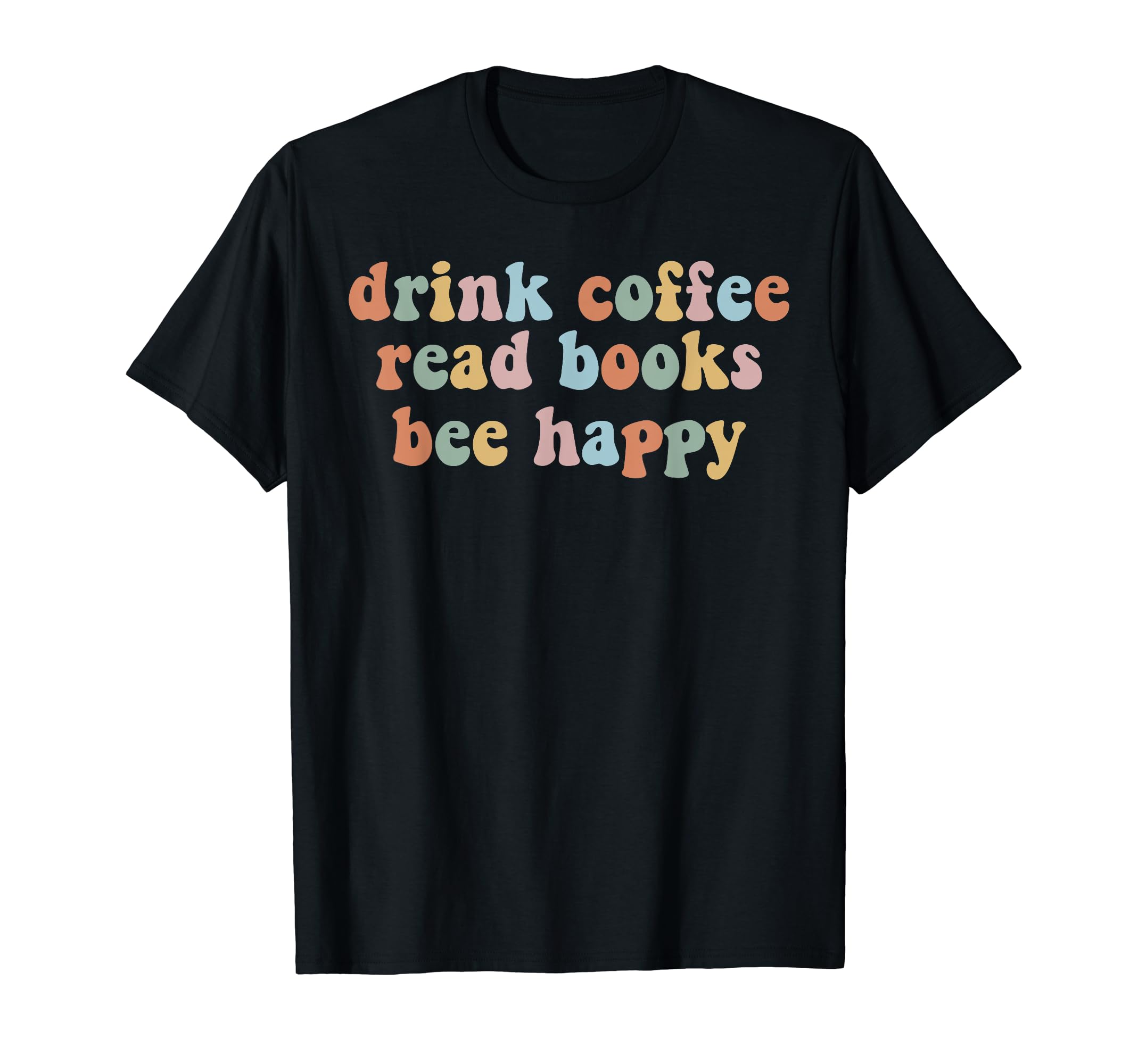 Drink Coffee Read Books Be Happy Coffee T-Shirt - Unique Graphic Men Women - T-Shirt, Sweatshirt, Hoodie