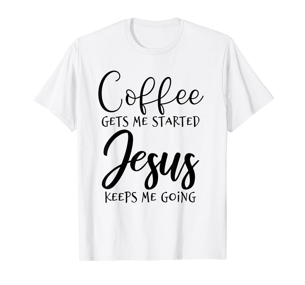 Coffee Gets Me Started Jesus Keeps Me T-Shirt - Unique Graphic for Adults - T-Shirt, Sweatshirt, Hoodie