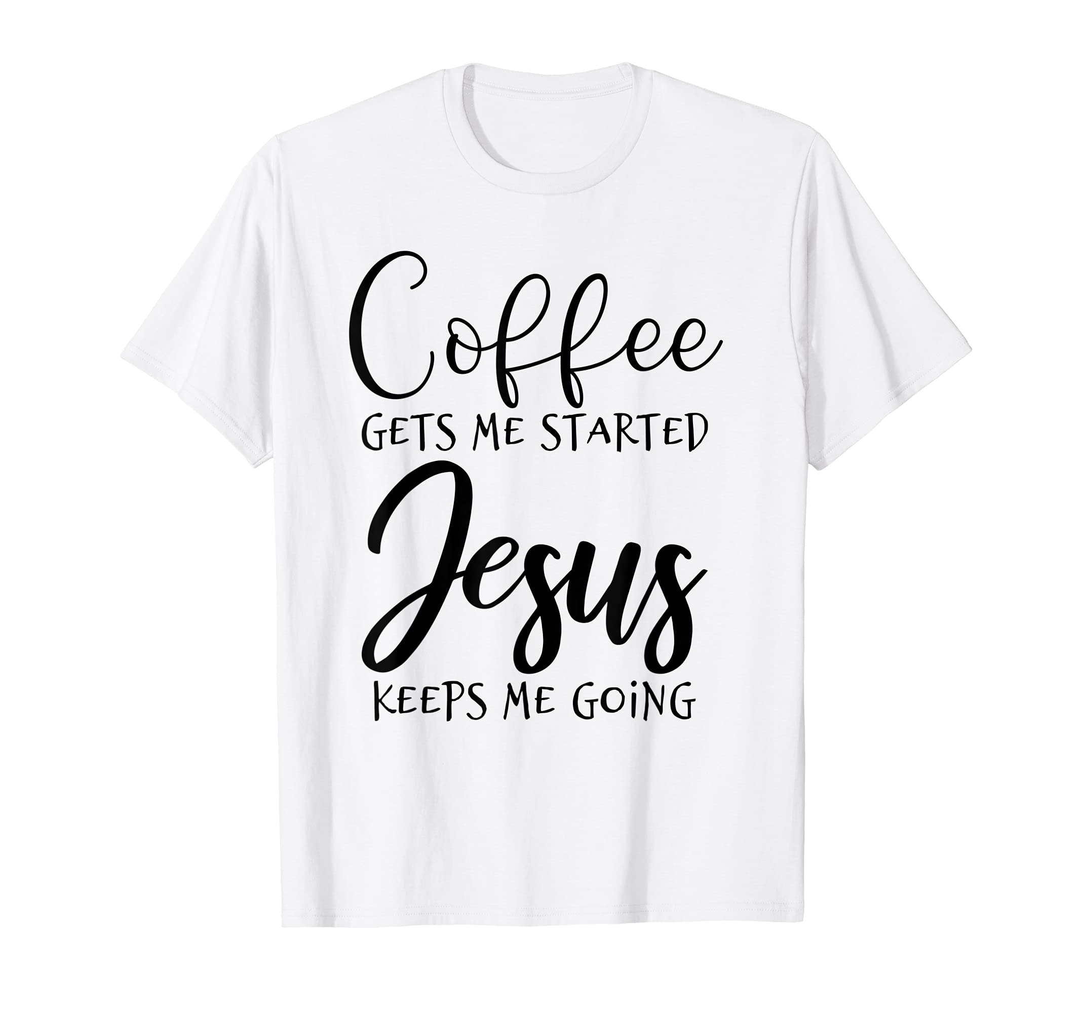 Coffee Gets Me Started Jesus Keeps Me T-Shirt - Unique Graphic for Adults - T-Shirt, Sweatshirt, Hoodie