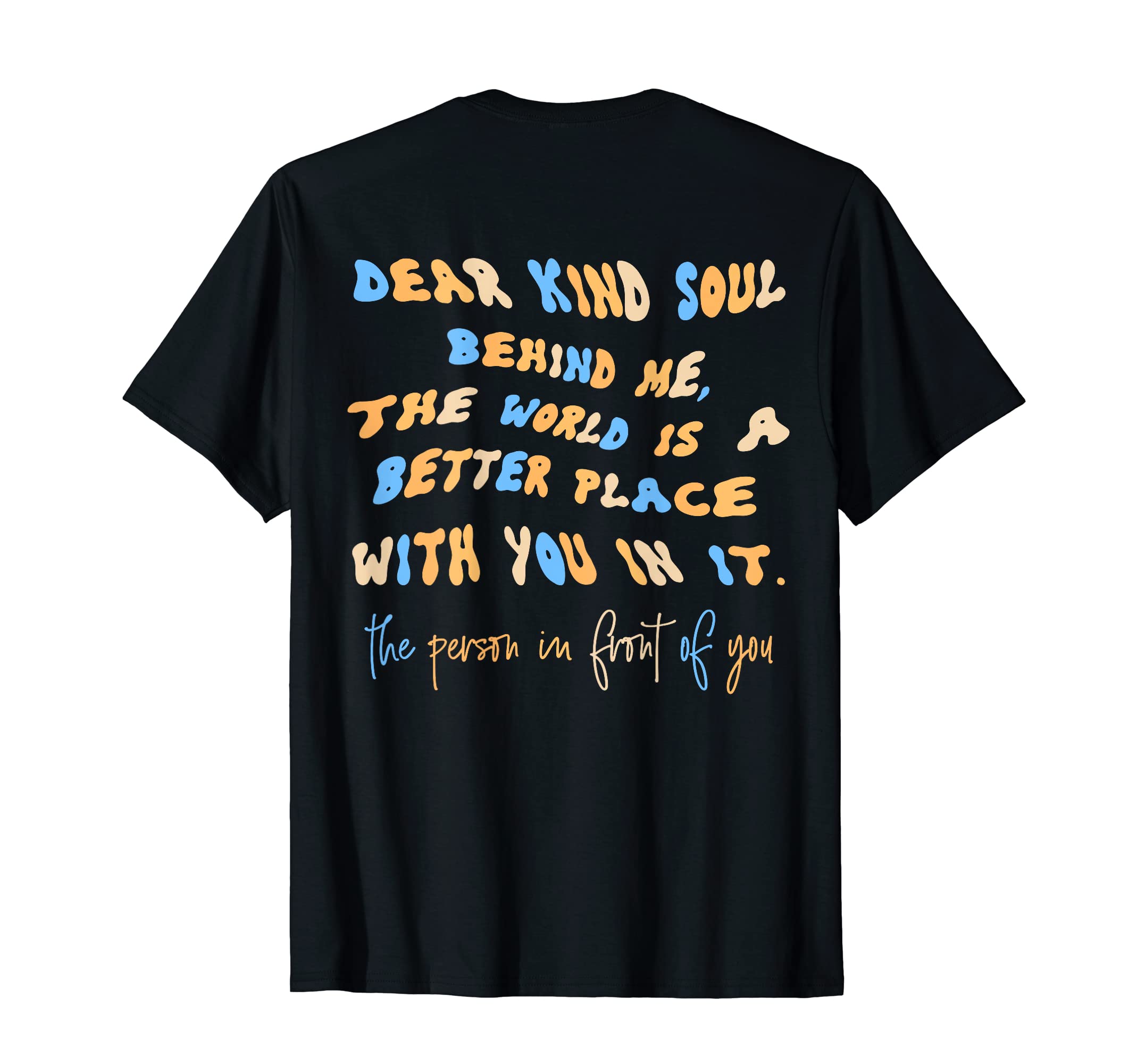 Dear Kind Soul Behind Me Be Kind You T-Shirt - Trendy Graphic Men Women - T-Shirt, Sweatshirt, Hoodie