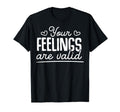 Your Feelings Are Valid Depression T-Shirt - Custom Art Print Unisex - T-Shirt, Sweatshirt, Hoodie