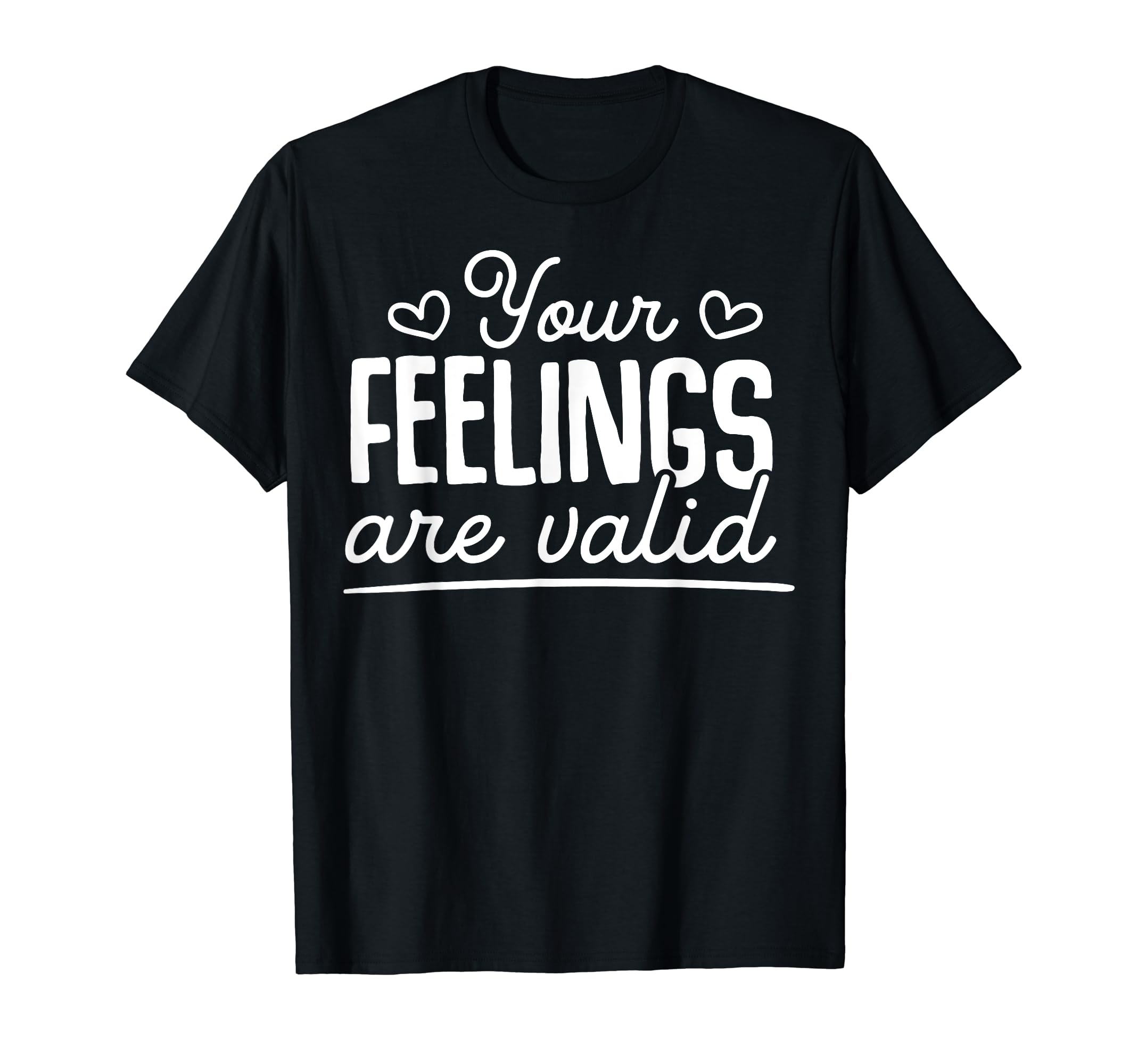 Your Feelings Are Valid Depression T-Shirt - Custom Art Print Unisex - T-Shirt, Sweatshirt, Hoodie