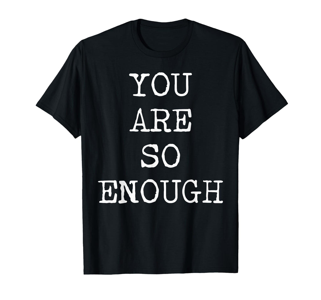 You Are So Enough Motivational T-Shirt - Aesthetic Graphic for Adults - T-Shirt, Sweatshirt, Hoodie