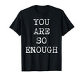 You Are So Enough Motivational T-Shirt - Aesthetic Graphic for Adults - T-Shirt, Sweatshirt, Hoodie