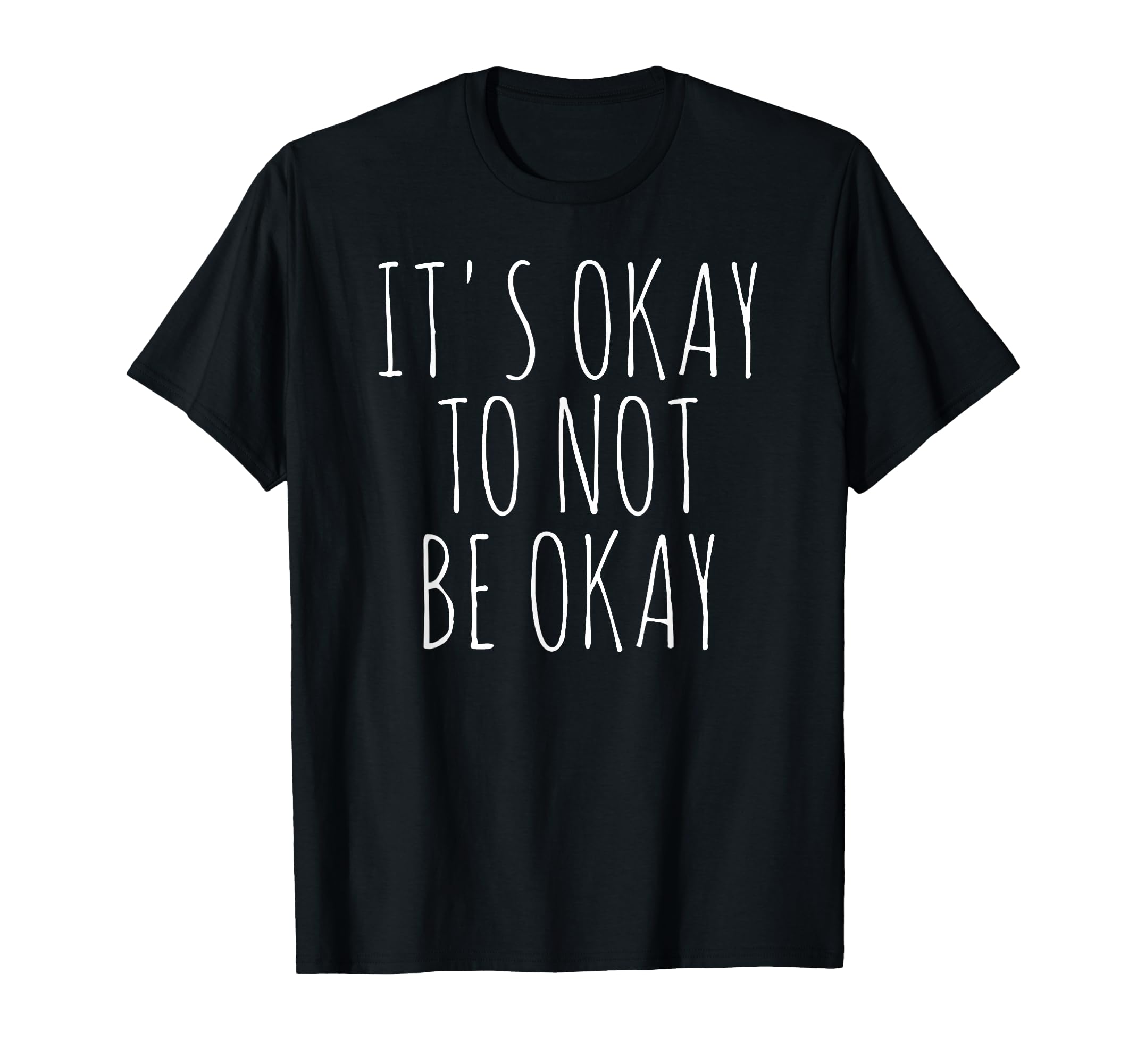 Its Okay To Not Be Okay T-Shirt - Fun Novelty Design Men Women - T-Shirt, Sweatshirt, Hoodie