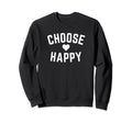Choose Happy Positivity Joy Love Sweatshirt - Fun Novelty Design Unisex - T-Shirt, Sweatshirt, Hoodie