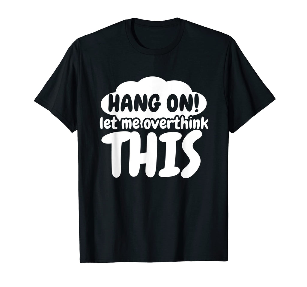 Hang Let Me Overthink This Socially T-Shirt - Streetwear Style Men Women - T-Shirt, Sweatshirt, Hoodie