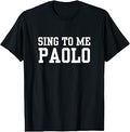 Sing to Me Paolo Funny Meme Quote T-Shirt Unisex T-shirt, Sweatshirt, Hoodie, Long Sleeve Tee - T-Shirt, Sweatshirt, Hoodie