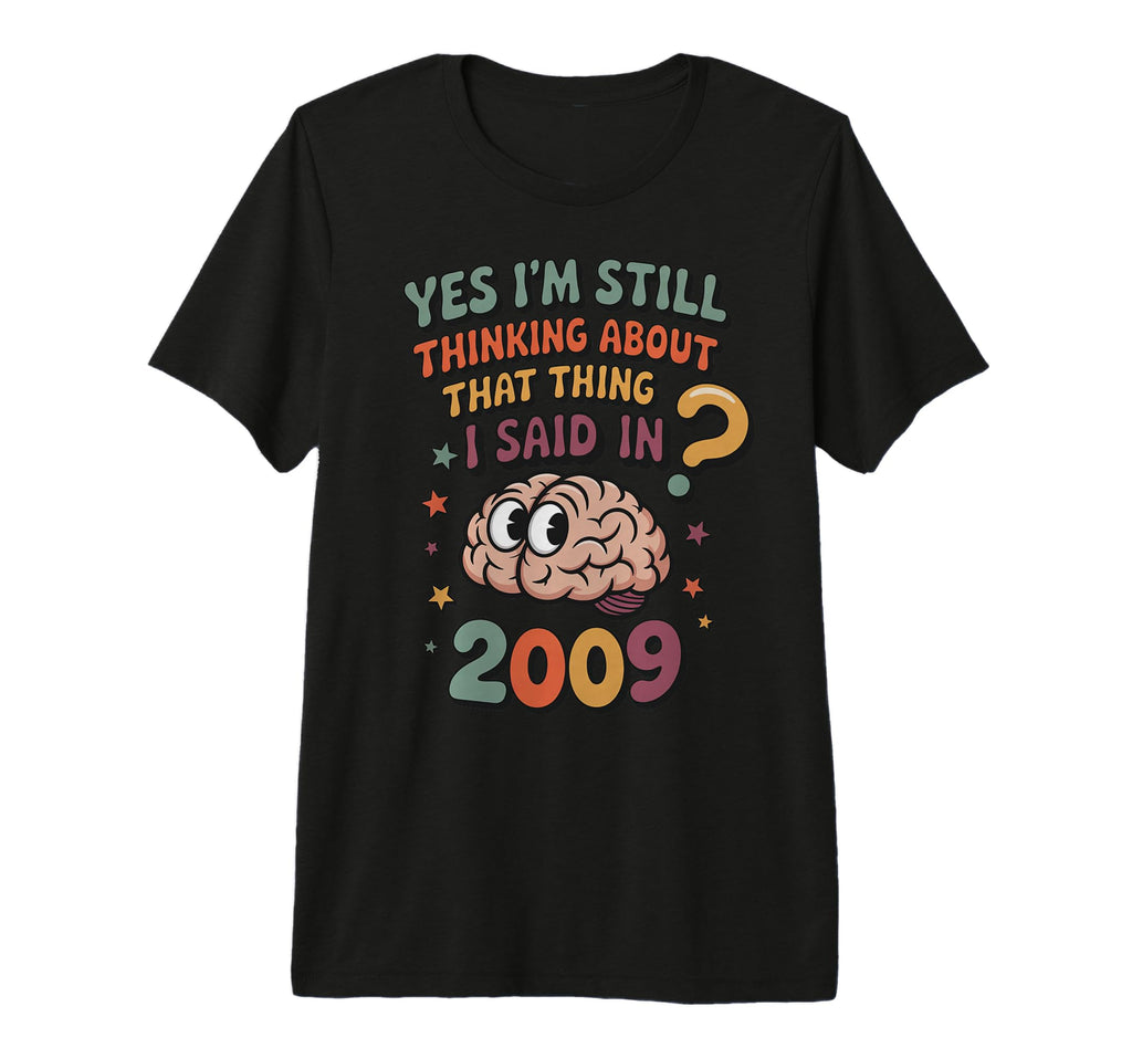 Yes Im Still Thinking About That Thing T-Shirt - Fun Novelty Design Unisex - T-Shirt, Sweatshirt, Hoodie