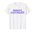 Probably Overstimulated Adhd T-Shirt - Casual Everyday Wear Unisex - T-Shirt, Sweatshirt, Hoodie