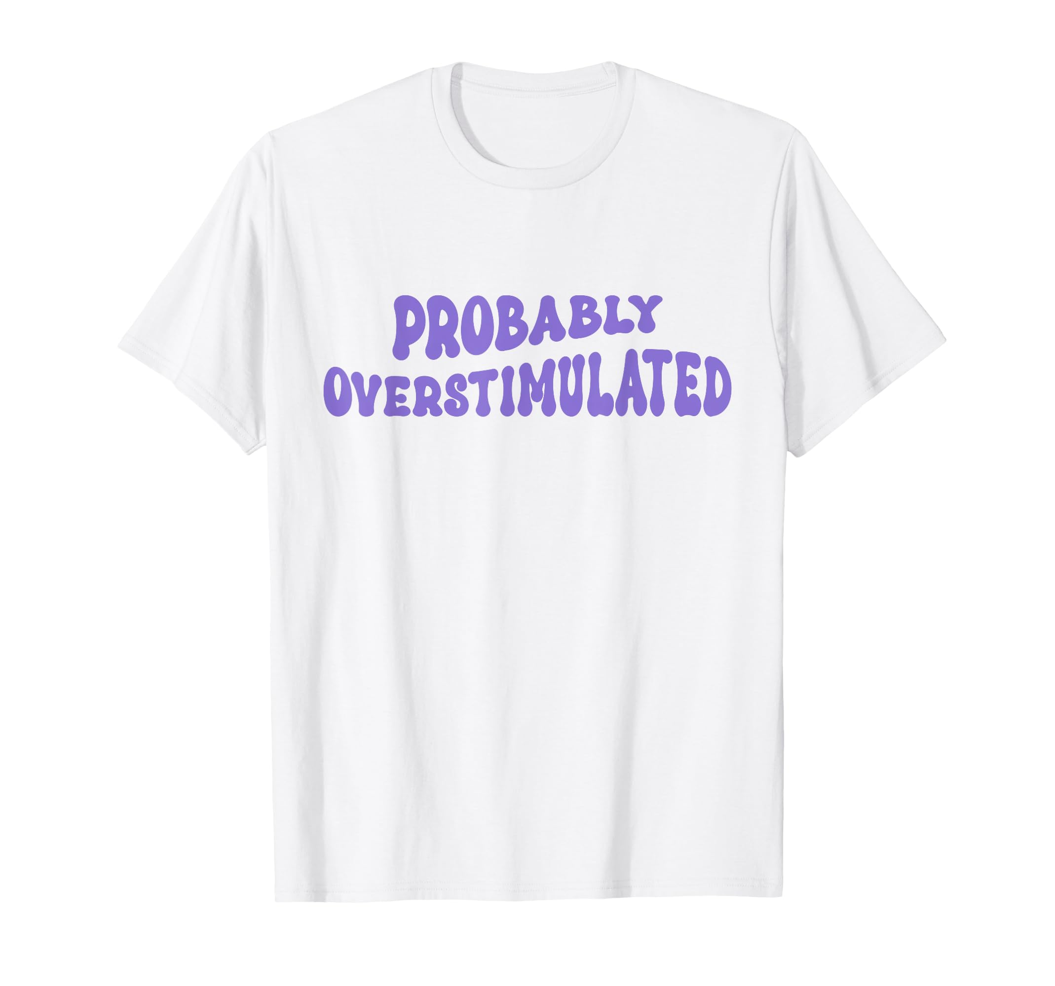 Probably Overstimulated Adhd T-Shirt - Casual Everyday Wear Unisex - T-Shirt, Sweatshirt, Hoodie