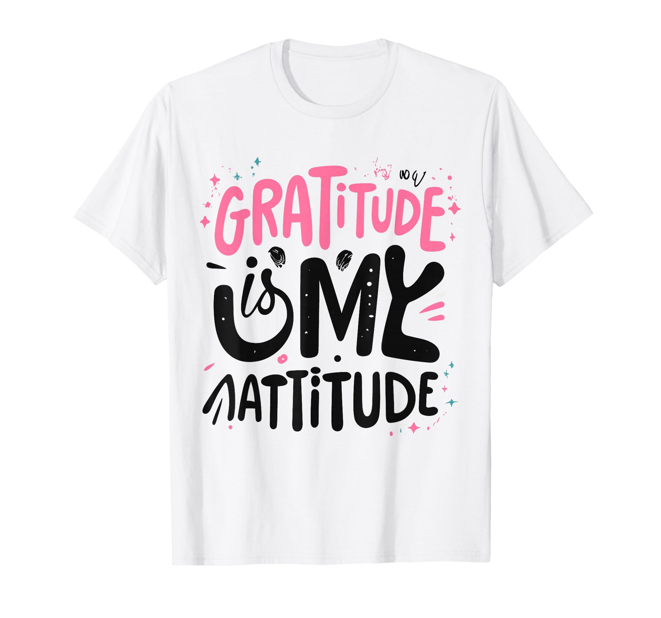 Gratitude Is My Attitude Positive T-Shirt - Fun Novelty Design Men Women - T-Shirt, Sweatshirt, Hoodie