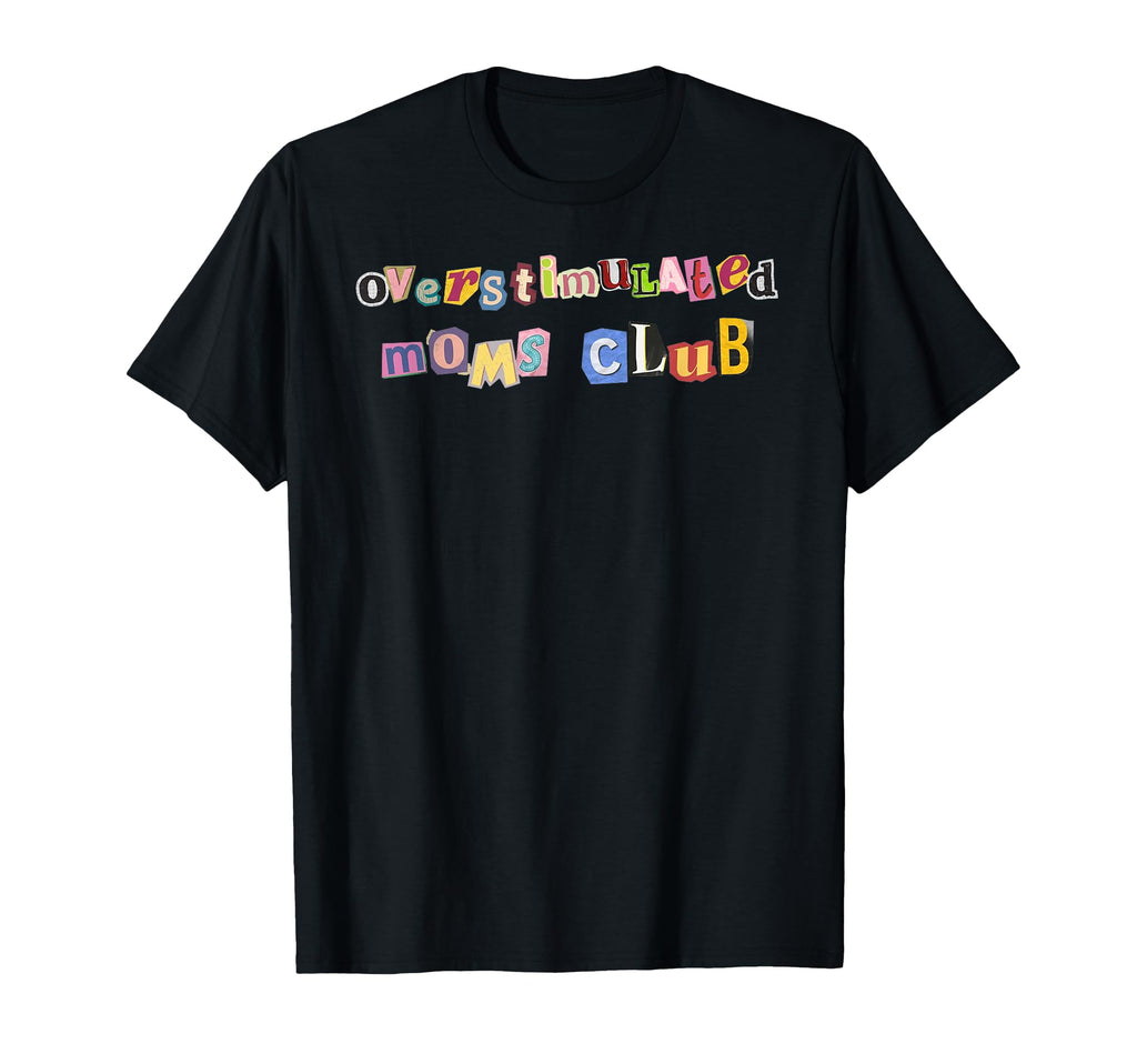 Funny Overstimulated Moms Club T-Shirt - Unique Graphic Unisex - T-Shirt, Sweatshirt, Hoodie
