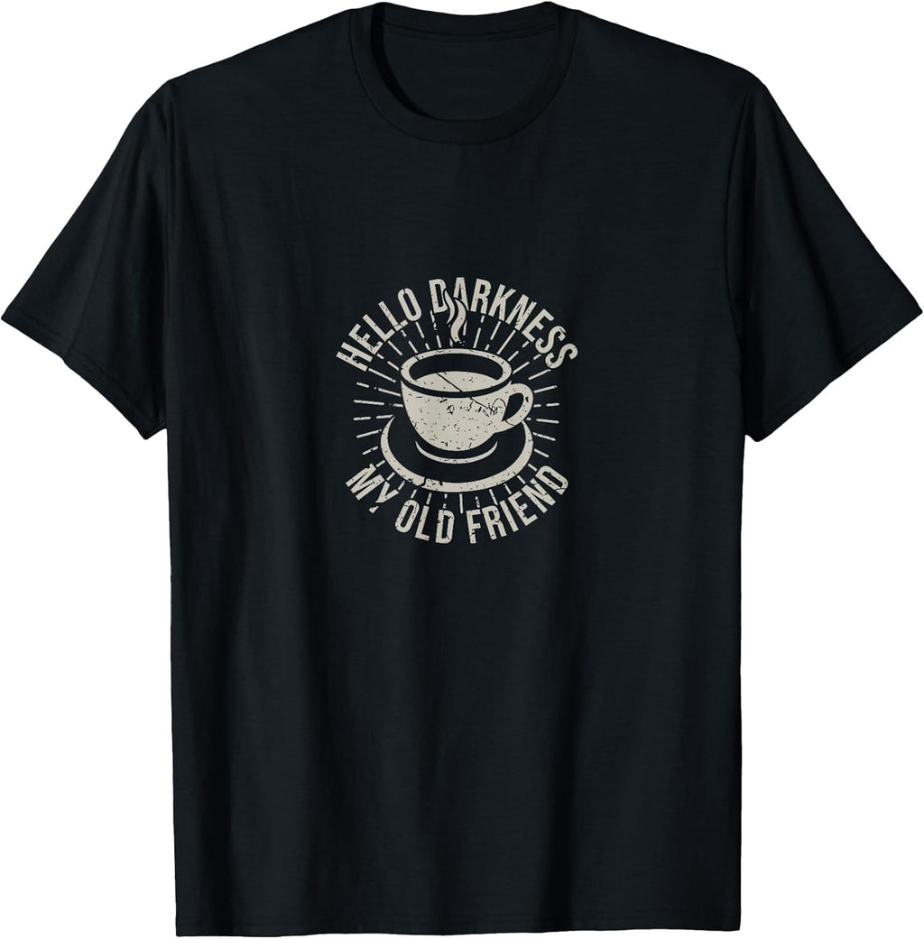 Hello Darkness My Old Friend Coffee Lover T-Shirt Unisex T-shirt, Sweatshirt, Hoodie, Long Sleeve Tee - T-Shirt, Sweatshirt, Hoodie