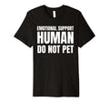 Emotional Support Human Do Not Pet Funny T-Shirt - Unique Graphic Men Women - T-Shirt, Sweatshirt, Hoodie