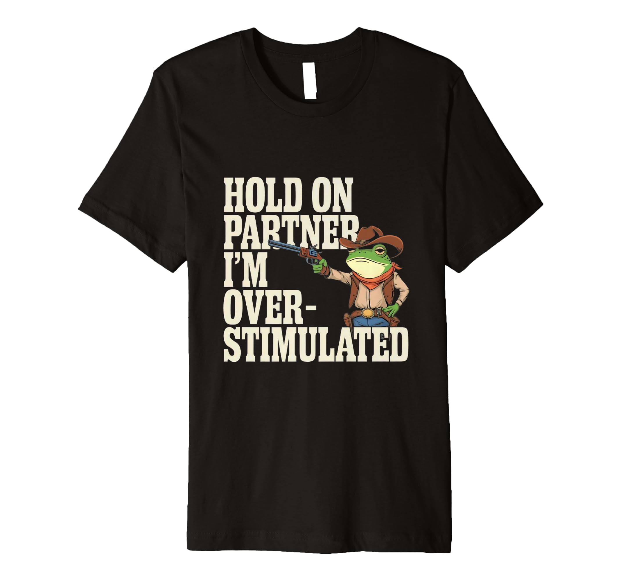 Overstimulated Cowboy Frog Take It T-Shirt - Novelty Apparel Men Women - T-Shirt, Sweatshirt, Hoodie