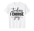 Today I Choose Joy Christian And T-Shirt - Fun Novelty Design Unisex - T-Shirt, Sweatshirt, Hoodie