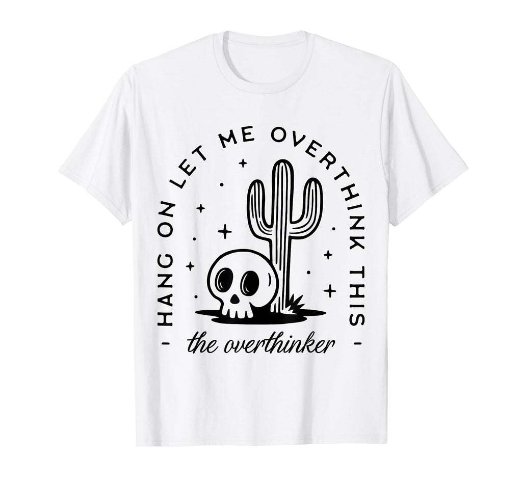Hang Let Me Overthink This Overthinker T-Shirt - Novelty Apparel Men Women - T-Shirt, Sweatshirt, Hoodie