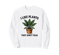 I Like Plants They Dont Talk Sweatshirt - Fun Novelty Design Men Women - T-Shirt, Sweatshirt, Hoodie