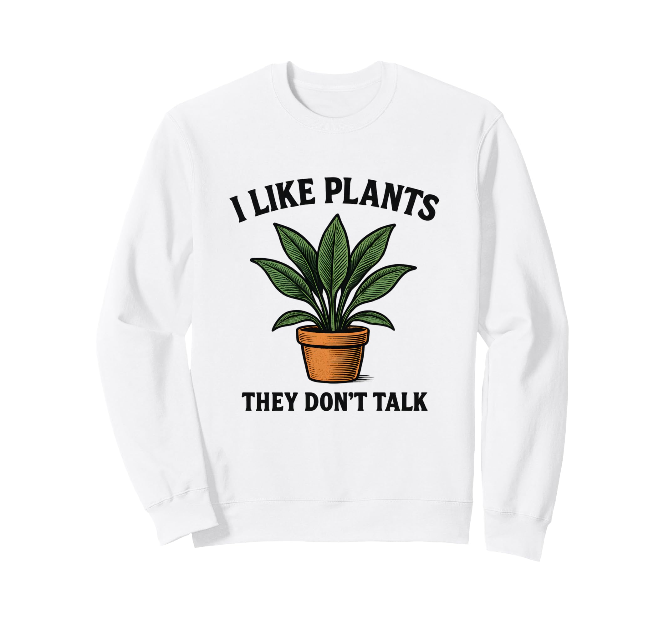 I Like Plants They Dont Talk Sweatshirt - Fun Novelty Design Men Women - T-Shirt, Sweatshirt, Hoodie
