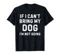 If I Cant Bring My Dog Im Not Going T-Shirt - Custom Art Print for Adults - T-Shirt, Sweatshirt, Hoodie