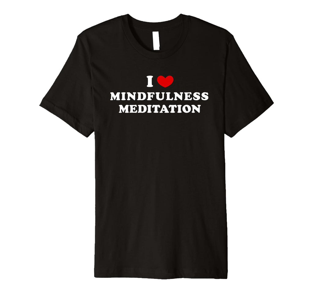 I Love Mindfulness Meditation Heart T-Shirt - Streetwear Style Men Women - T-Shirt, Sweatshirt, Hoodie