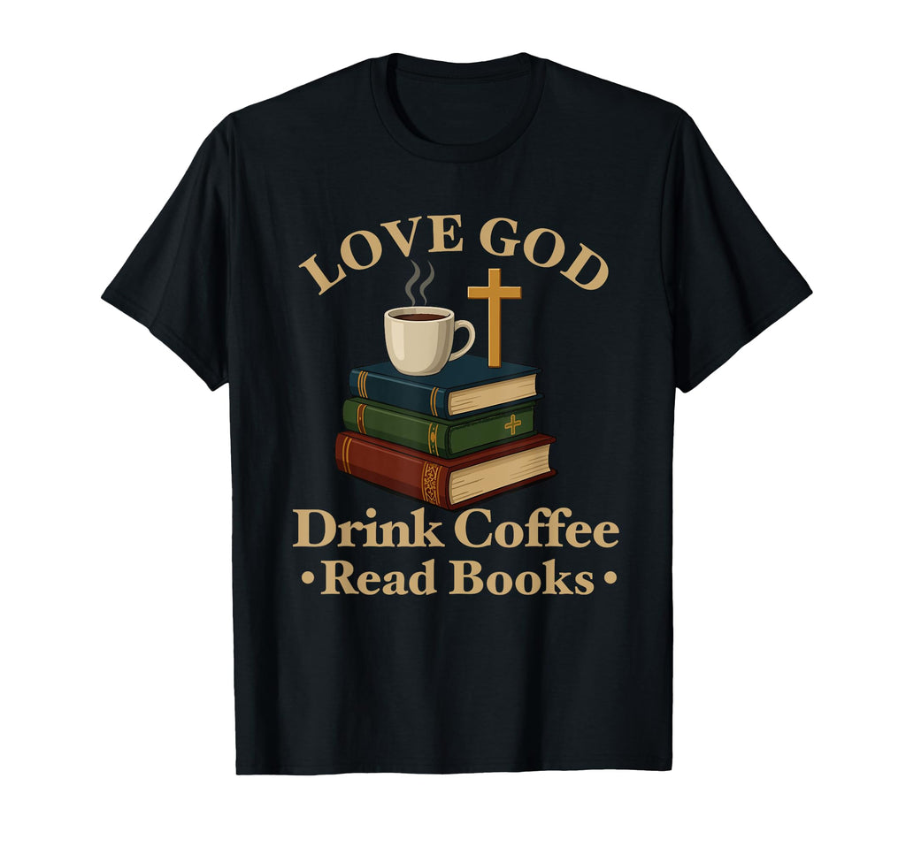 Love God Drink Coffee Read Books Lovers T-Shirt - Unique Graphic Unisex - T-Shirt, Sweatshirt, Hoodie