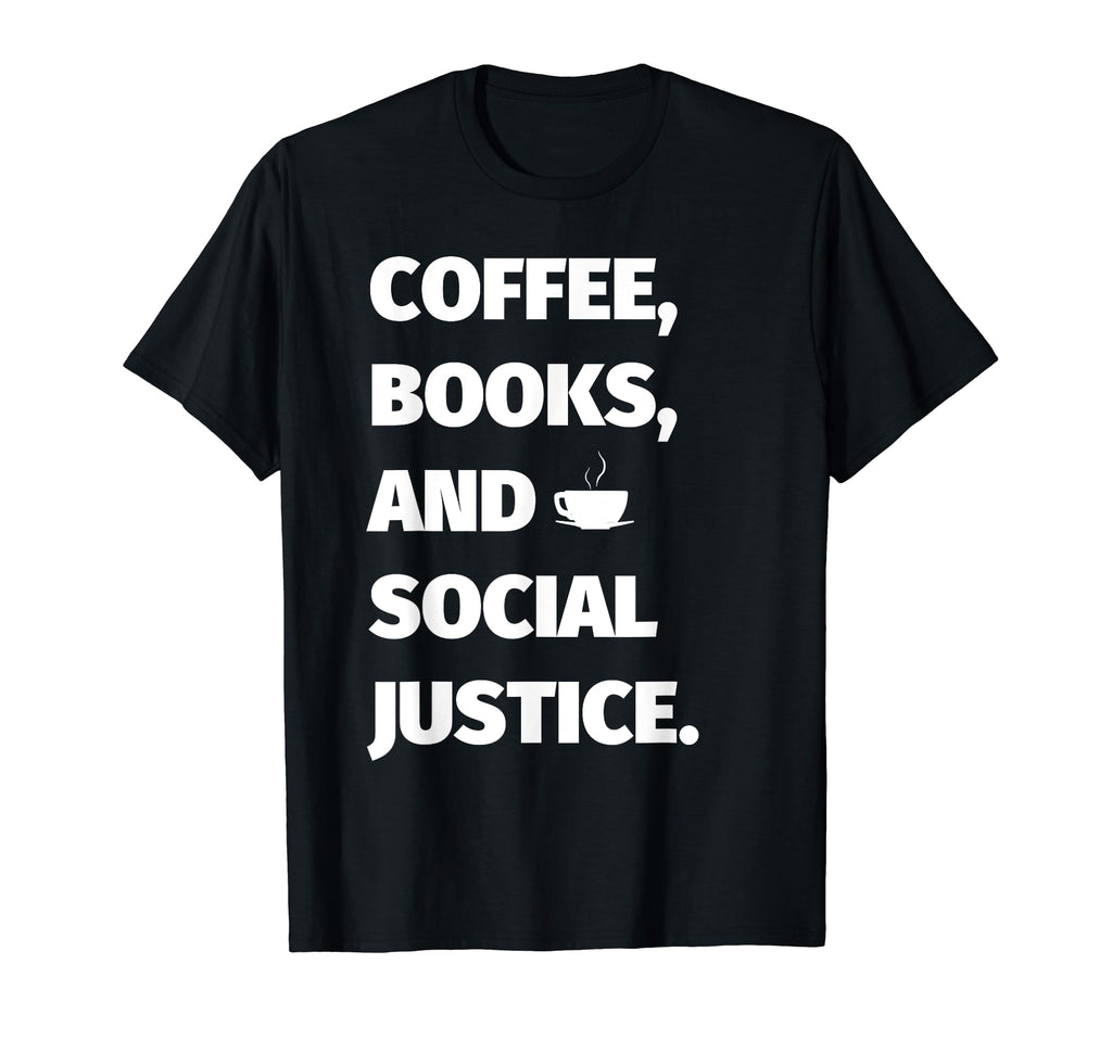 Social Justice Coffee Books And Social T-Shirt - Novelty Apparel Men Women - T-Shirt, Sweatshirt, Hoodie