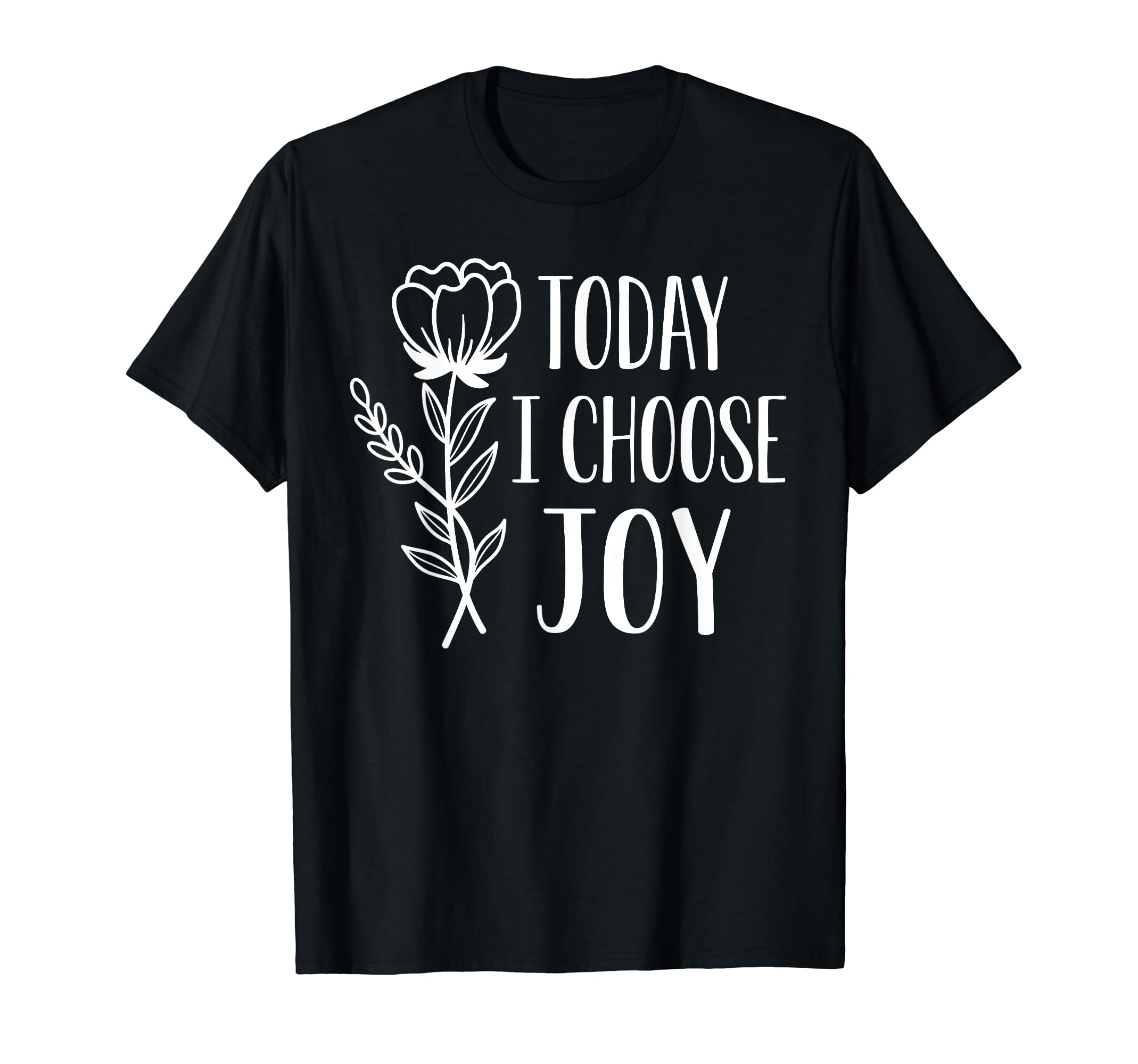 Today I Choose Joy Positive T-Shirt - Casual Everyday Wear Unisex - T-Shirt, Sweatshirt, Hoodie
