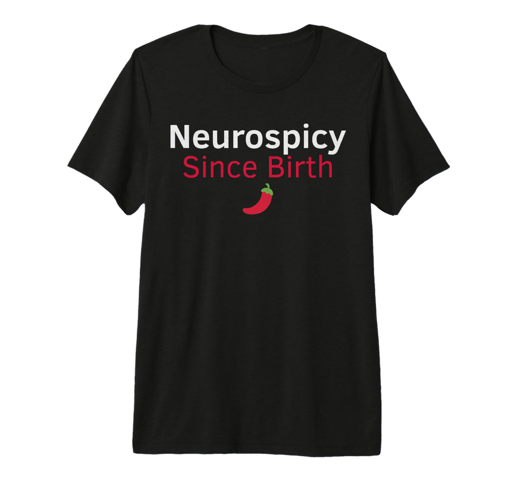Neurospicy Since Birth Funny Adhd T-Shirt - Graphic Print Men Women - T-Shirt, Sweatshirt, Hoodie