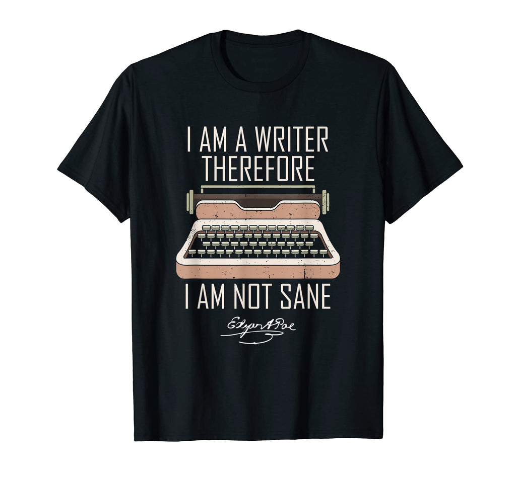 I Am Writer Therefore I Am Not Sane T-Shirt - Novelty Apparel Men Women - T-Shirt, Sweatshirt, Hoodie