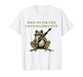 Hold Partner Im Overstimulated Cowboy Frog T-Shirt - Graphic Print Unisex - T-Shirt, Sweatshirt, Hoodie