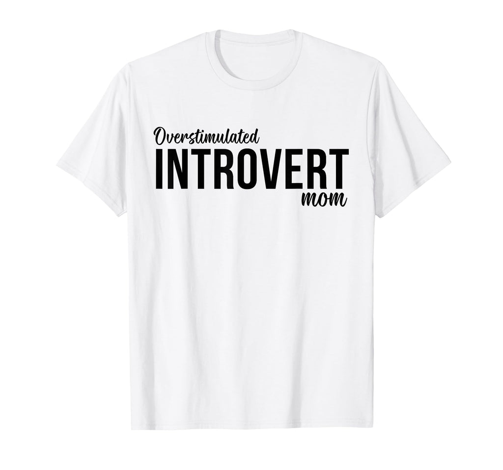 Overstimulated Introvert Mom Funny Mental T-Shirt - Trendy Graphic Unisex - T-Shirt, Sweatshirt, Hoodie