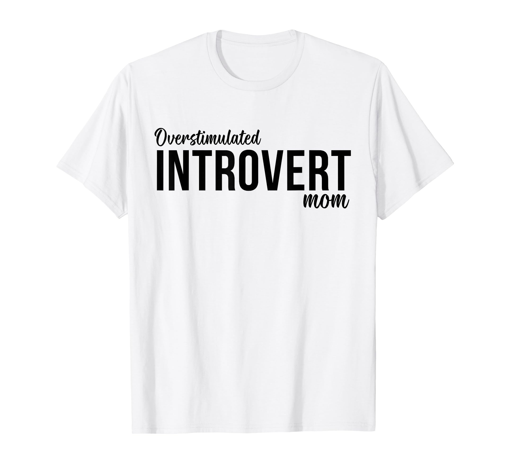Overstimulated Introvert Mom Funny Mental T-Shirt - Trendy Graphic Unisex - T-Shirt, Sweatshirt, Hoodie