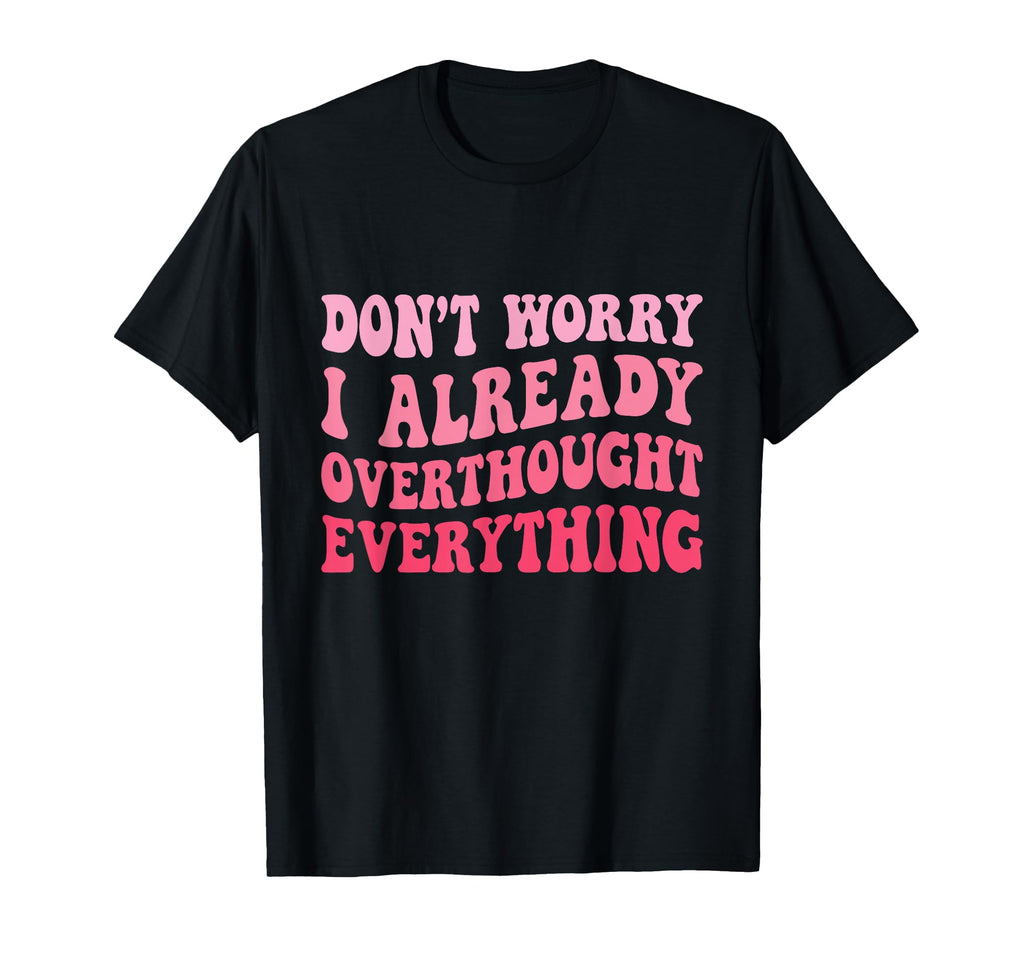 Dont Worry I Already Overthought T-Shirt - Trendy Graphic Unisex - T-Shirt, Sweatshirt, Hoodie