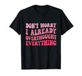 Dont Worry I Already Overthought T-Shirt - Trendy Graphic Unisex - T-Shirt, Sweatshirt, Hoodie