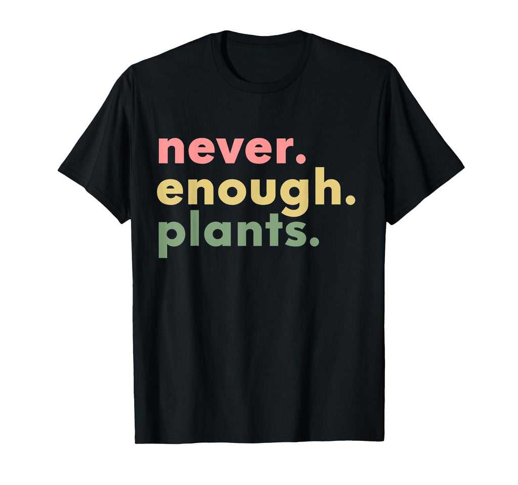 Never Enough Plants Funny Plant Lover T-Shirt - Trendy Graphic for Adults - T-Shirt, Sweatshirt, Hoodie