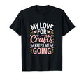 My Love Crafts Keeps Me Going Crafter T-Shirt - Novelty Apparel Men Women - T-Shirt, Sweatshirt, Hoodie