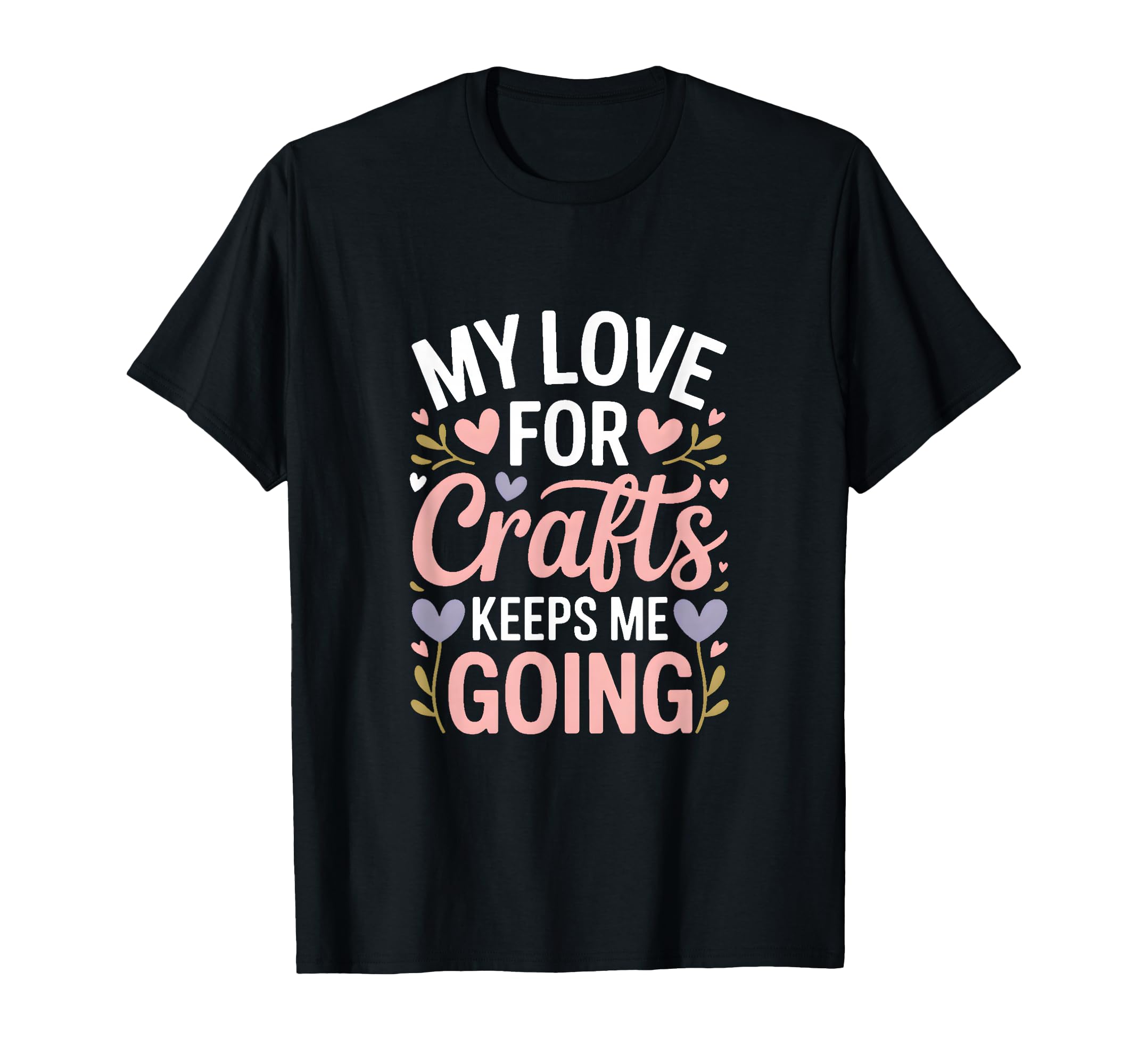 My Love Crafts Keeps Me Going Crafter T-Shirt - Novelty Apparel Men Women - T-Shirt, Sweatshirt, Hoodie