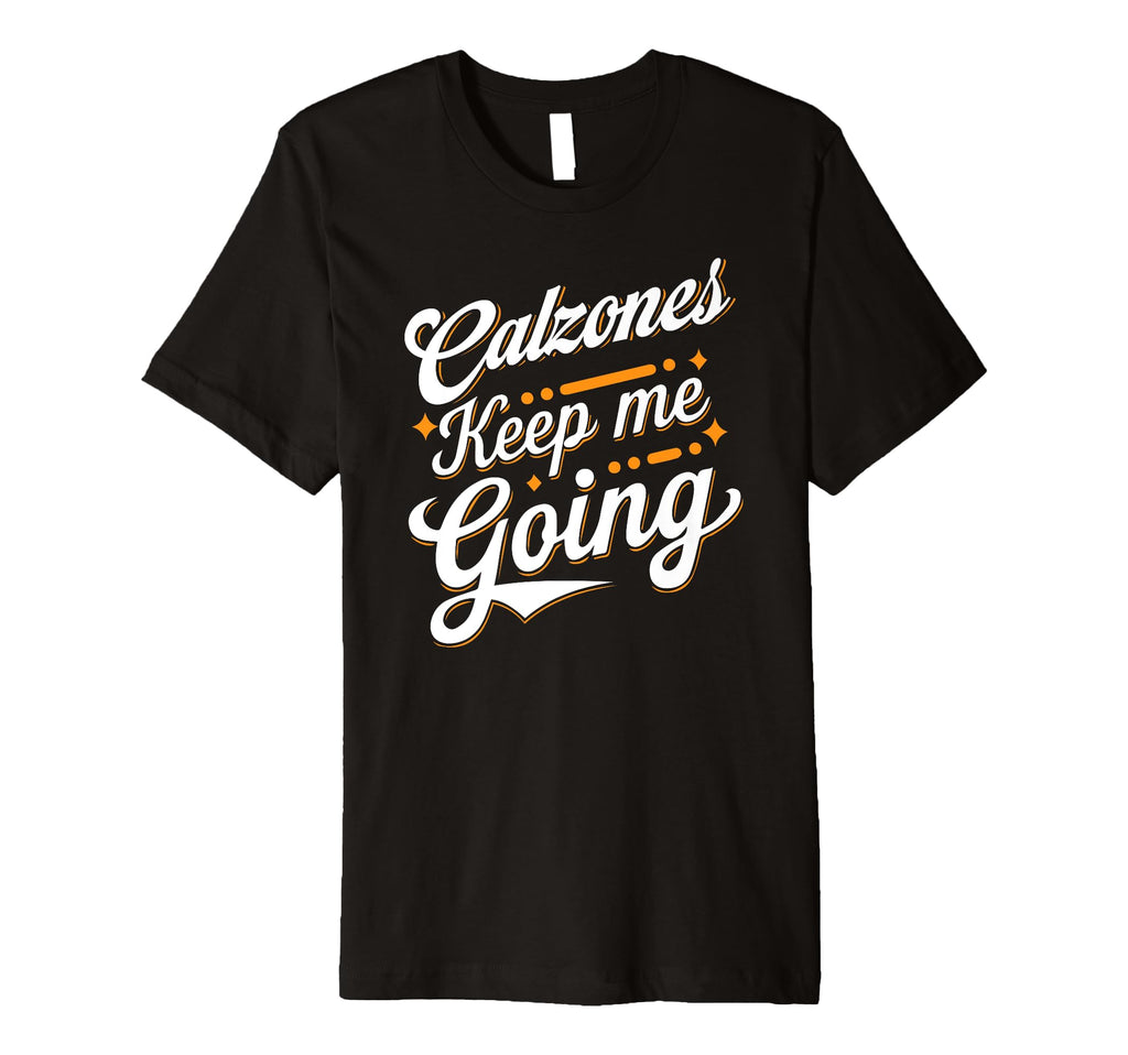 Calzones Keep Me Going Culinary T-Shirt - Trendy Graphic Men Women - T-Shirt, Sweatshirt, Hoodie