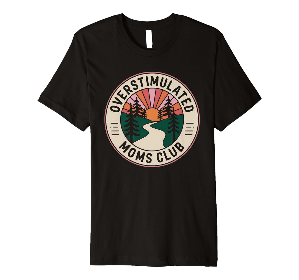 Overstimulated Moms Club Mom T-Shirt - Fun Novelty Design Unisex - T-Shirt, Sweatshirt, Hoodie